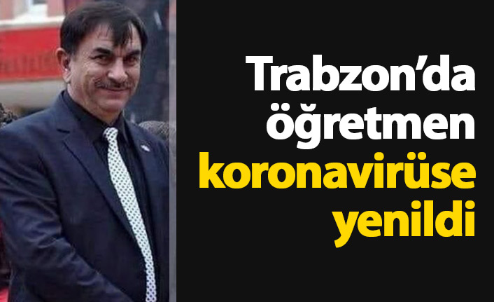 Trabzon'da müdür yardımcısı koronavirüse yenildi