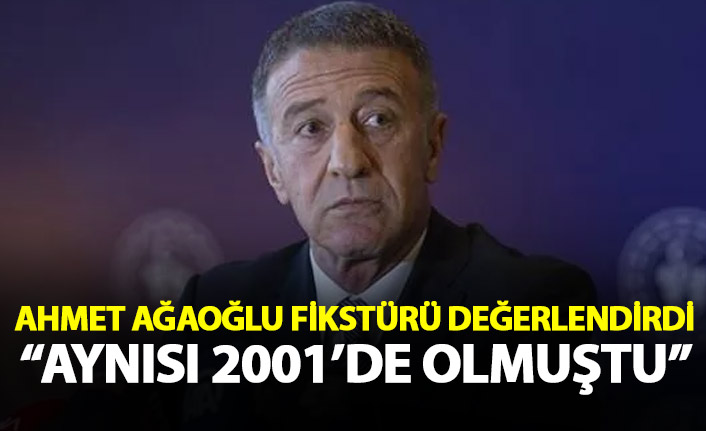 Ahmet Ağaoğlu fikstürü değerlendirdi: Aynısı 2001’de de olmuştu