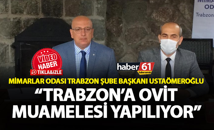 Ustaömeroğlu: Trabzon’a Ovit muamelesi yapılıyor