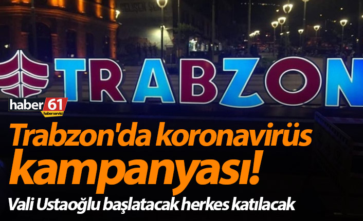 Trabzon'da koronavirüs kampanyası! Vali Ustaoğlu başlatacak!