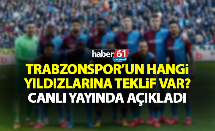 Başkan açıkladı! İşte Trabzonspor’un yıldızlarına gelen teklifler