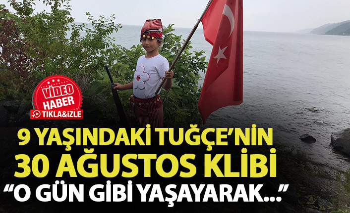 9 yaşındaki Tuğçe’nin 30 Ağustos klibi ilgi gördü