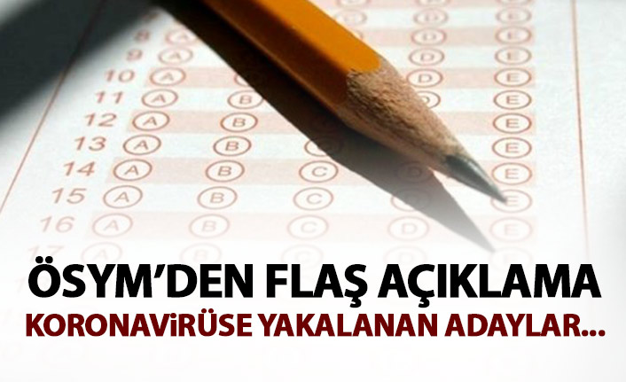 ÖSYM'den flaş açıklama! Koronavirüse yakalanan adaylar....