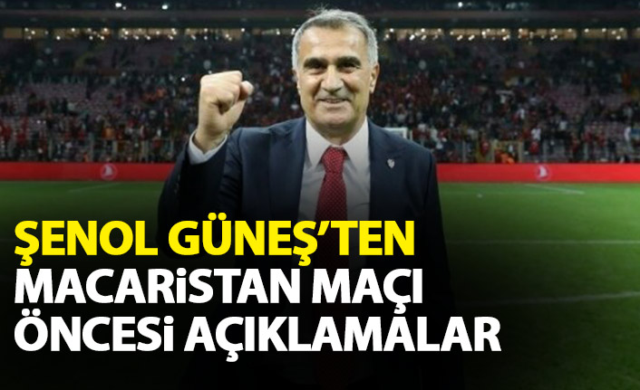 Şenol Güneş'ten Macaristan maçı öncesi açıklama