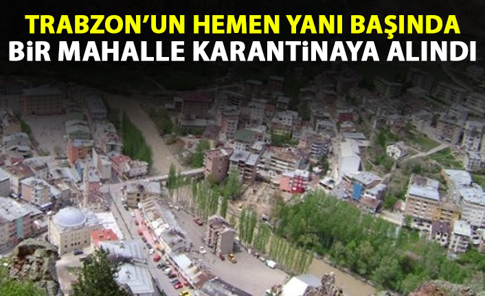 Trabzon'un hemen yanı başında bir mahalle karantinaya alındı