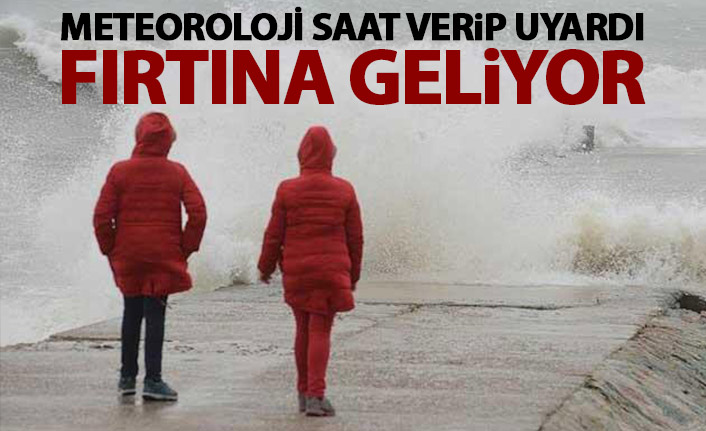 Meteoroloji saat verip uyardı! Fırtına geliyor