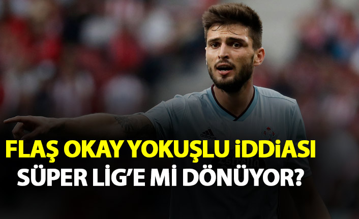 Okay Yokuşlu için flaş iddia! Süper Lig'e dönüyor