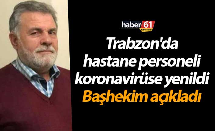 Trabzon'da hastane personeli koronavirüse yenildi