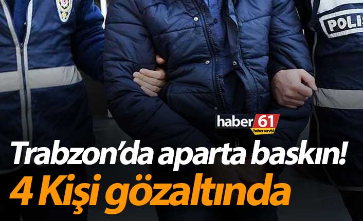 Trabzon’da aparta baskın! 4 Kişi gözaltında