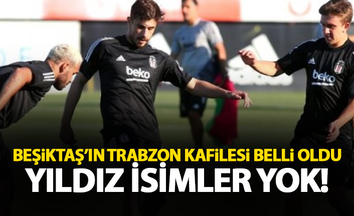 Beşiktaş'ın Trabzonspor kadrosu açıklandı! Yıldız isimler yok