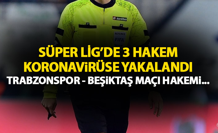 Süper Lig'de 3 hakemin koronavirüs testi pozitif! Trabzonspor maçı...