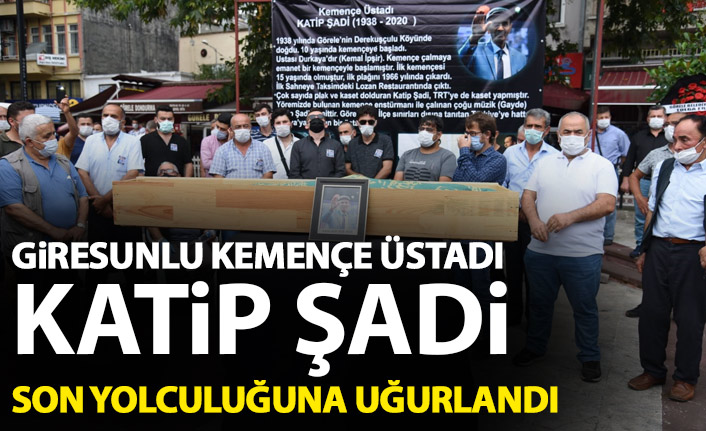 Kemençe üstadı Katip Şadi son yolculuğuna uğurlandı