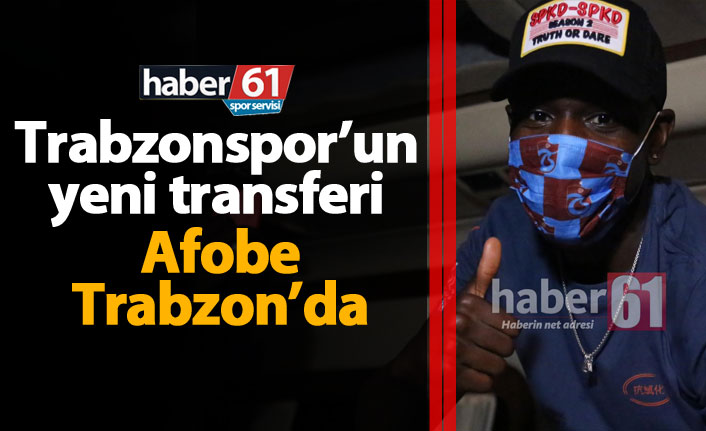 Trabzonspor'un yeni transferi Afobe Trabzon'da