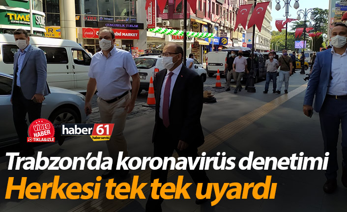 Trabzon'da koronavirüs denetimi! Vali Ustaoğlu tek tek uyardı