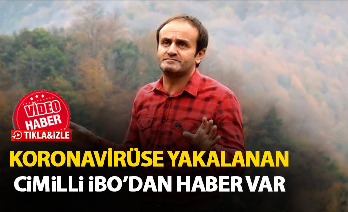 Koronavirüse yakalanan Cimilli İbo'dan güzel haber