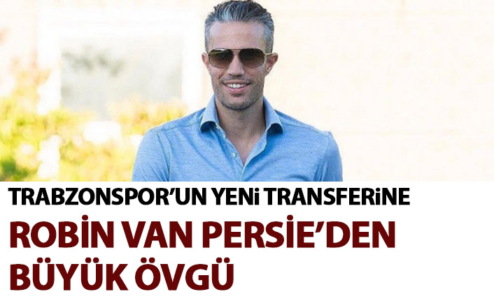 Trabzonspor'un yeni transferine van Persie'den büyük övgü