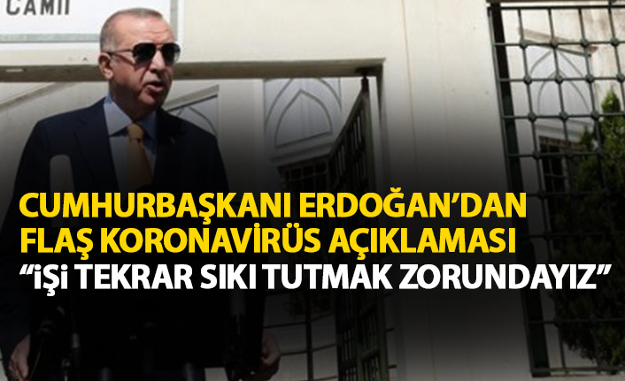 Cumhurbaşkanı Erdoğan'dan koronavirüs açıklaması: İşi tekrar sıkmak durumundayız