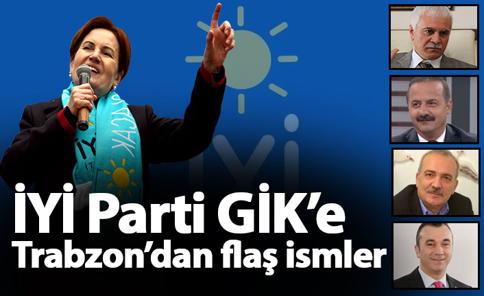 İYİ Parti GİK’e Trabzon’dan flaş isimler