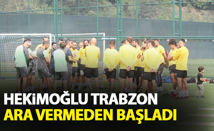 Hekimoğlu Trabzon ara vermeden başladı