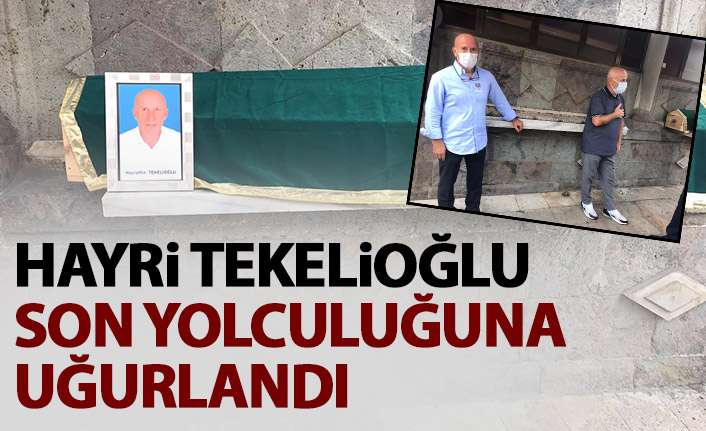 Hayri Tekelioğlu son yolculuğuna uğurlandı