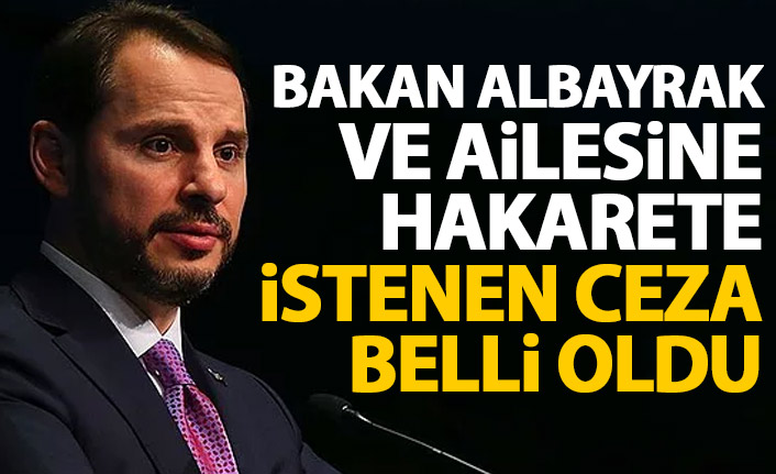 Bakan Albayrak ve ailesine hakaret edenlere istenen ceza belli oldu