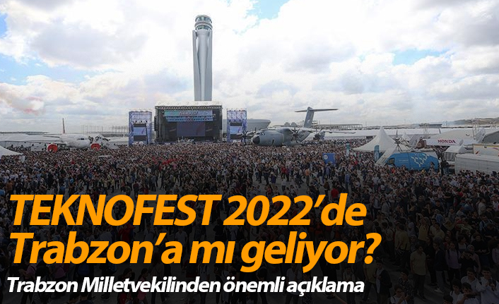 "TEKNOFEST 2022’de inşallah Trabzon'da düzenlenecek"