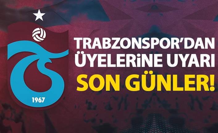 Trabzonspor'dan üyelere uyarı! Son günler