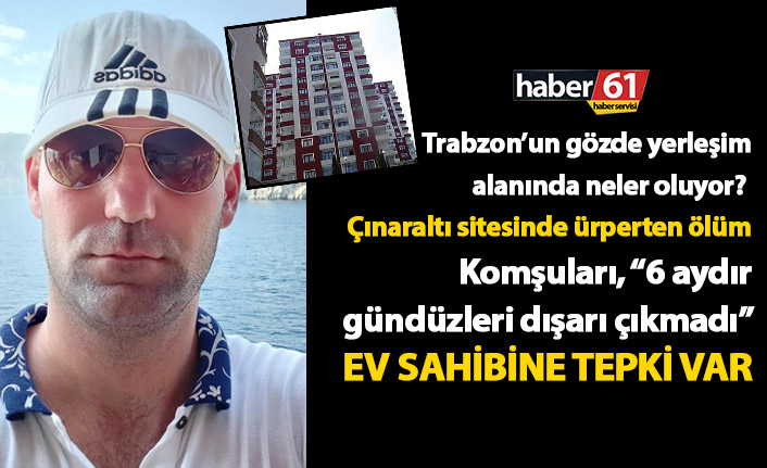 Trabzon’un gözde yerleşim alanında neler oluyor? Çınaraltı sitesinde ürperten ölüm…