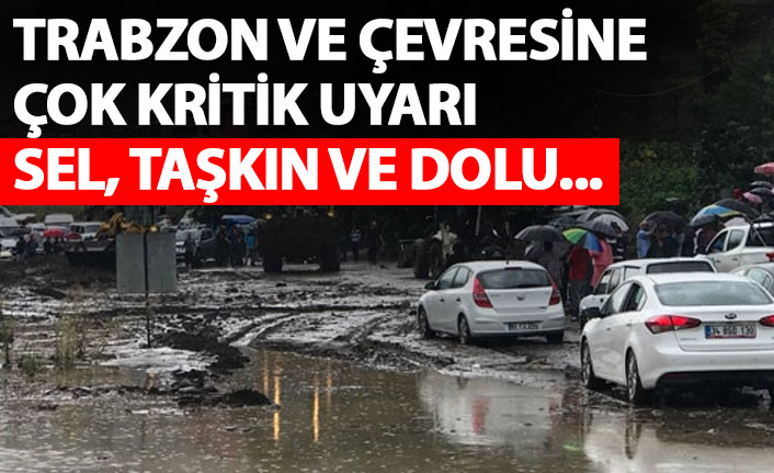 Trabzon ve çevresine çok kritik uyarı! Sel ve taşkın riski!