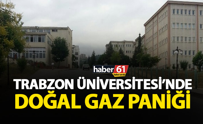 Trabzon Üniversitesi’nde doğalgaz paniği