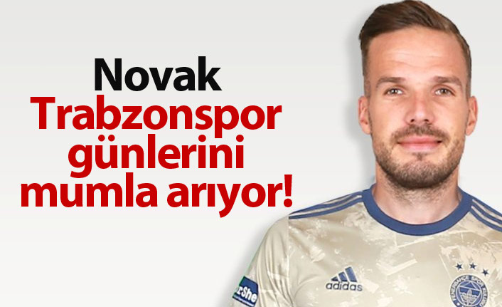 Filip Novak Trabzonspor günlerini mumla arıyor!