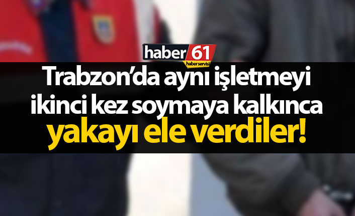 Trabzon'da işyerini boşaltan hırsızlar bu kez yakayı ele verdi!