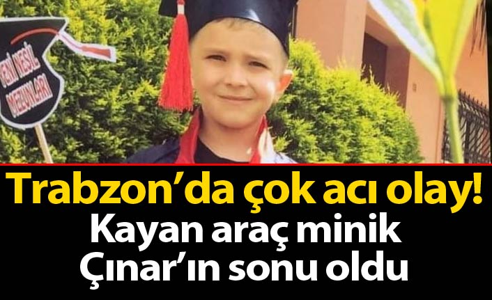 Trabzon'da çok acı olay! Kayan araç minik Çınar'ın sonu oldu