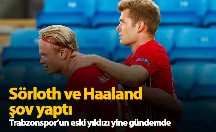 Sörloth ve Haaland şov yaptı