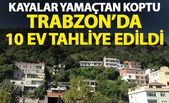 Kayalar yamaçtan düştü! Trabzon'da 10 ev boşaltıldı!