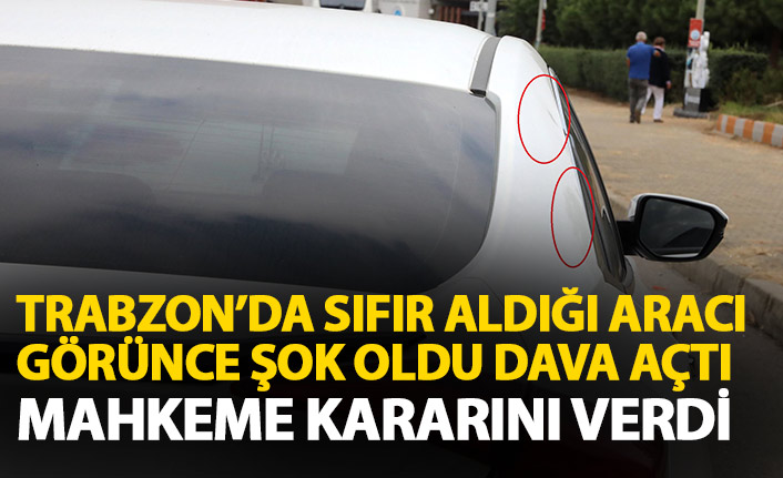 Trabzon'da sıfır aldığı otomobil ayıplı çıktı açtığı davayı kazandı!