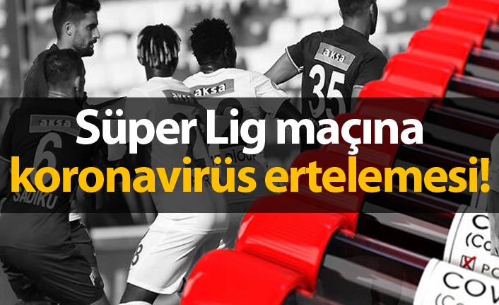 Süper Lig maçına koronavirüs ertelemesi!