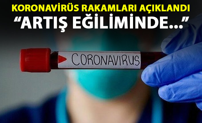 Güncel koronavirüs rakamları açıklandı: Artış eğiliminde...