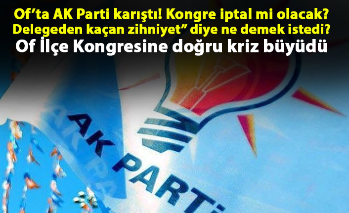 Of’ta AK Parti karıştı! Kongre iptal mi olacak?