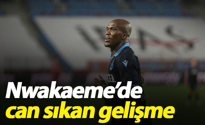 Nwakaeme'de can sıkan gelişme