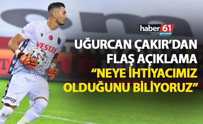 Uğurcan Çakır: Neye ihtiyacımız olduğunu biliyoruz