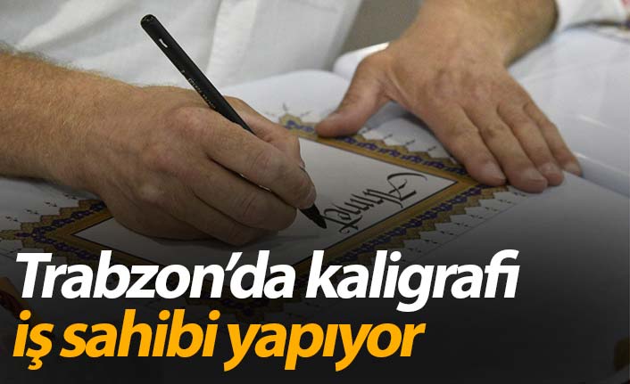 Trabzon'da kaligrafi sanatını öğrenip kendi işlerini kuruyorlar