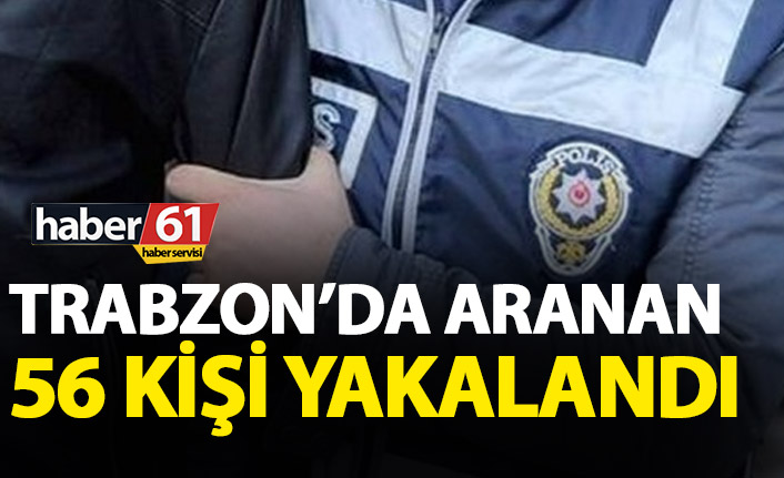 Trabzon’da 58 şahıs yakalandı