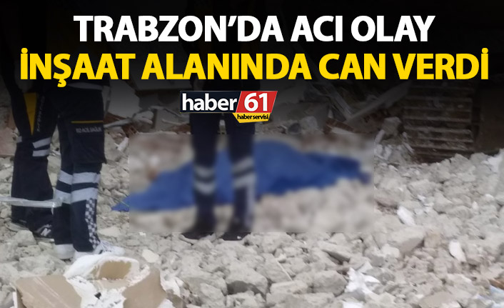 Trabzon'da talihsiz kaza! İnşaatta bir kişi öldü