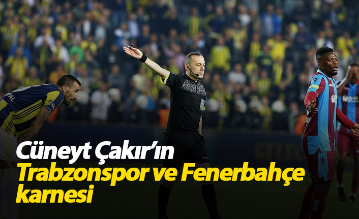 Cüneyt Çakır'ın Trabzonspor ve Fenerbahçe karnesi