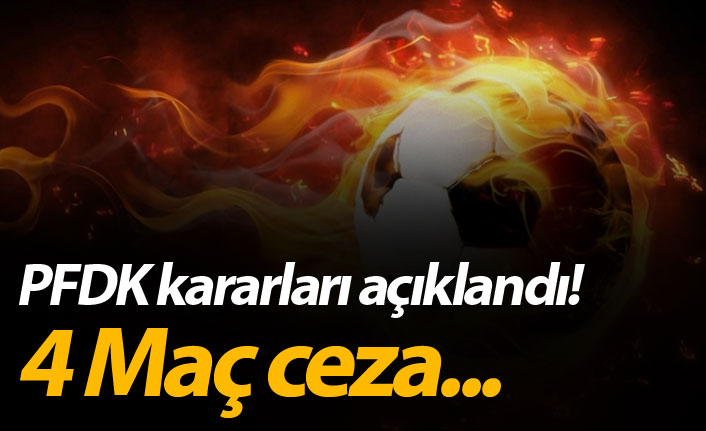 PFDK kararları açıklandı! 4 Maç ceza...