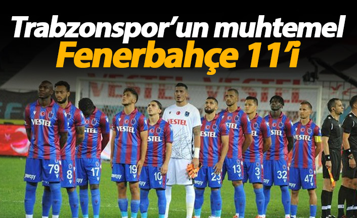 Trabzonspor'un muhtemel Fenerbahçe 11'i