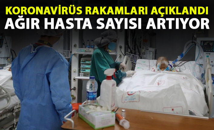 Güncel koronavirüs rakamları açıklandı: Ağır hasta sayısı artıyor