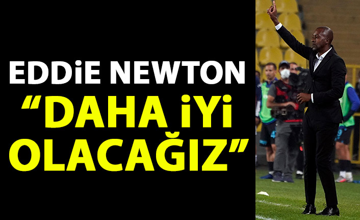 Eddie Newton: Daha iyi olacağız