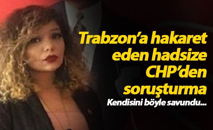 CHP'den, Trabzon'a hakaret eden İlayda Kılıç'a soruşturma!